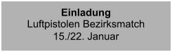 Einladung Luftpistolen Bezirksmatch15./22. Januar